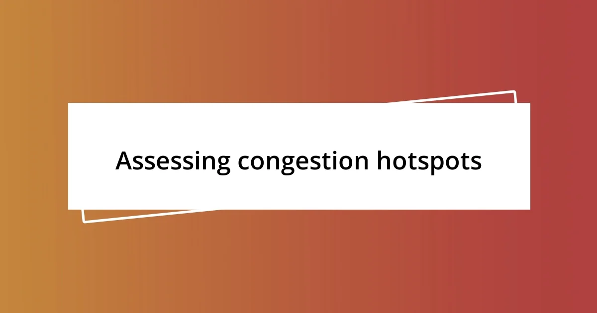 Assessing congestion hotspots