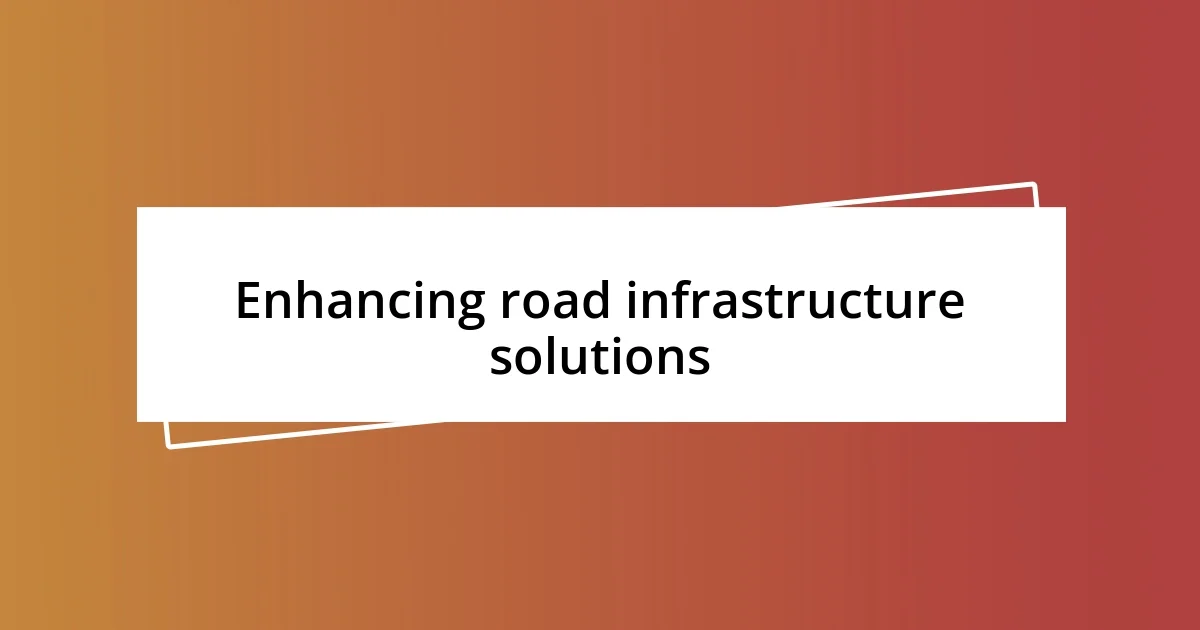 Enhancing road infrastructure solutions