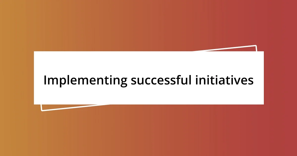 Implementing successful initiatives