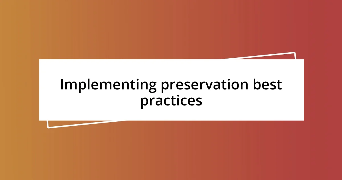 Implementing preservation best practices