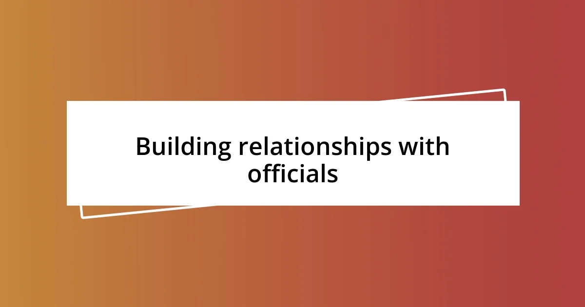 Building relationships with officials