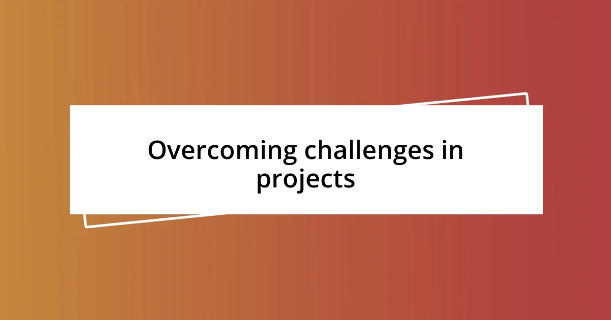 Overcoming challenges in projects