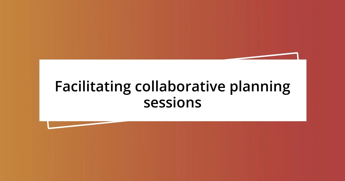 Facilitating collaborative planning sessions