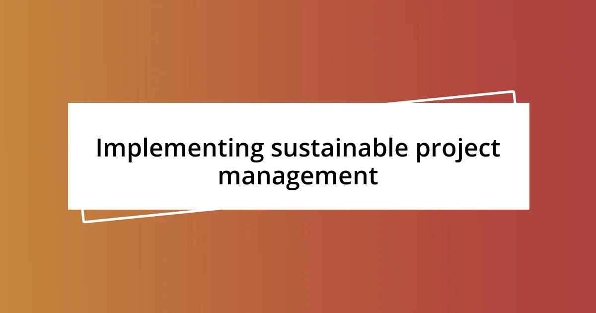 Implementing sustainable project management