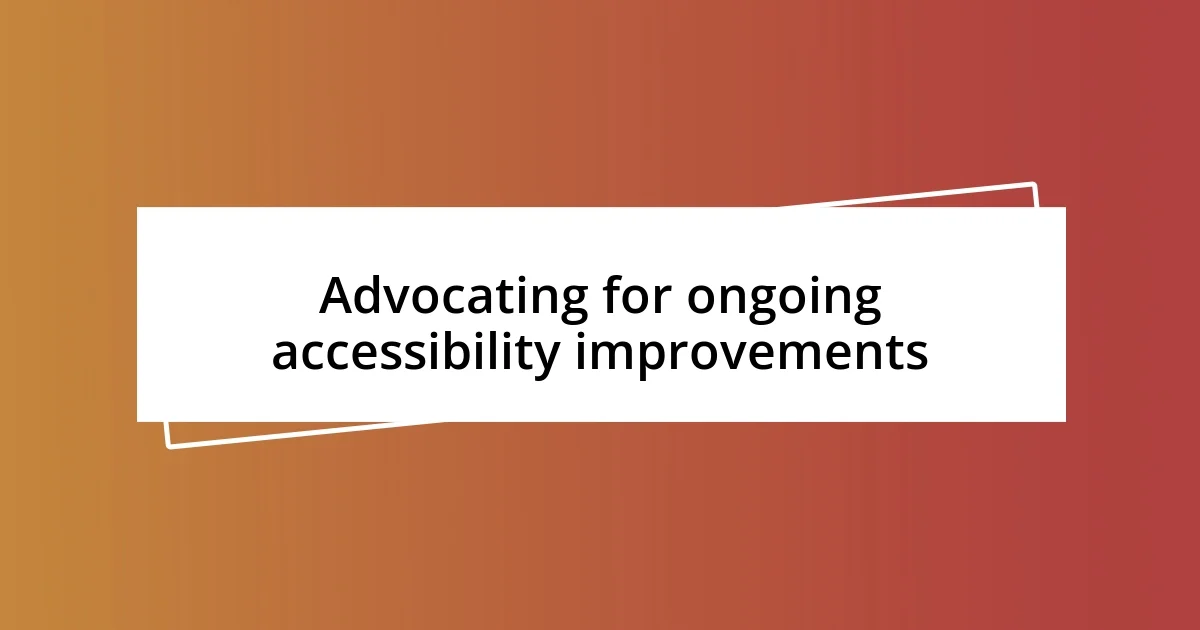 Advocating for ongoing accessibility improvements