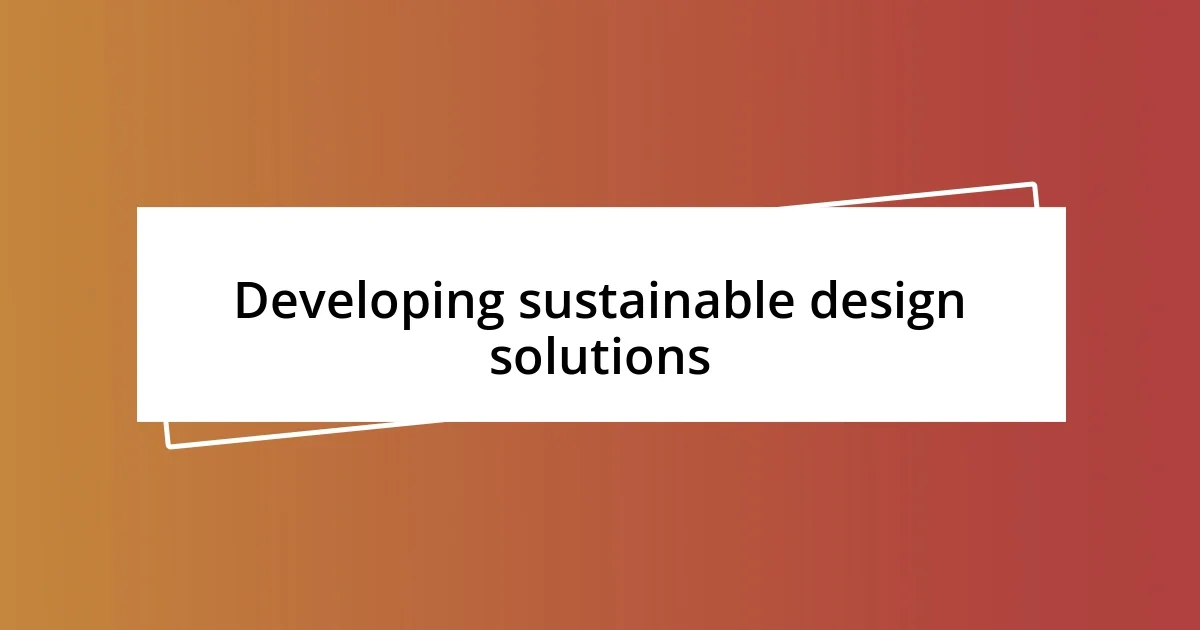 Developing sustainable design solutions