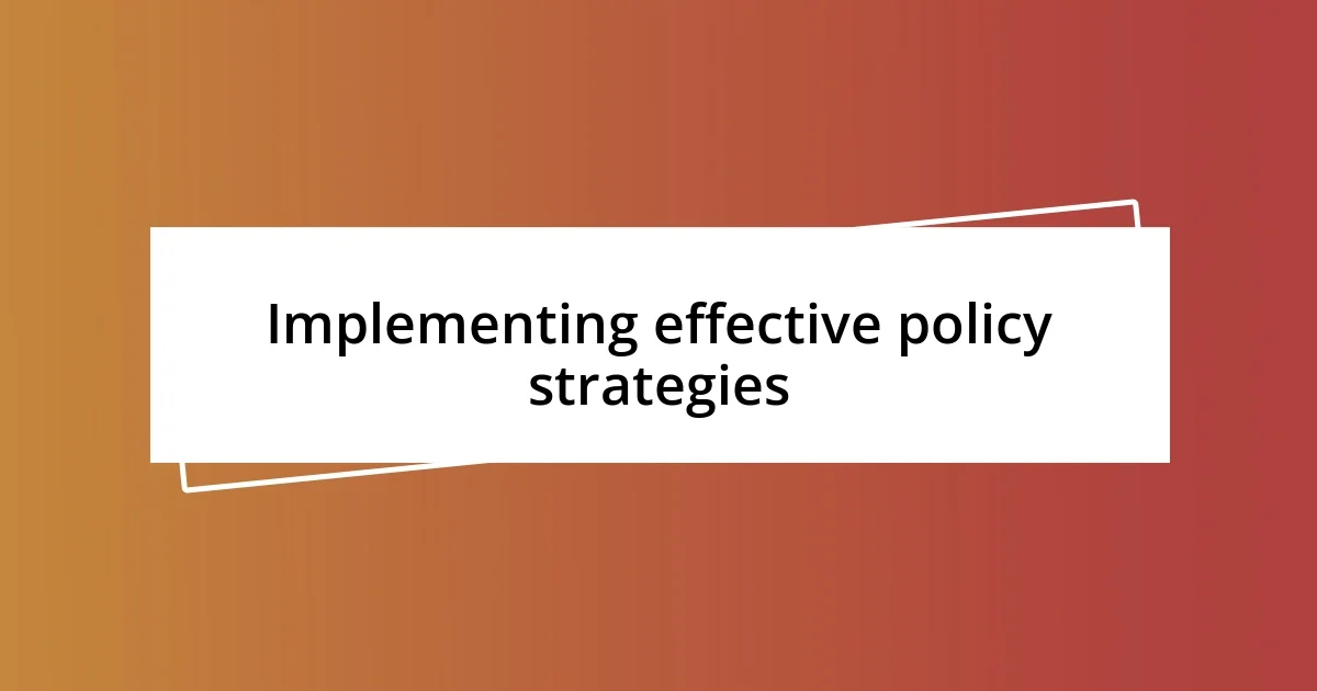 Implementing effective policy strategies