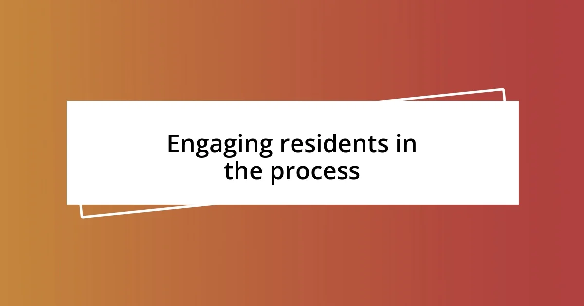 Engaging residents in the process