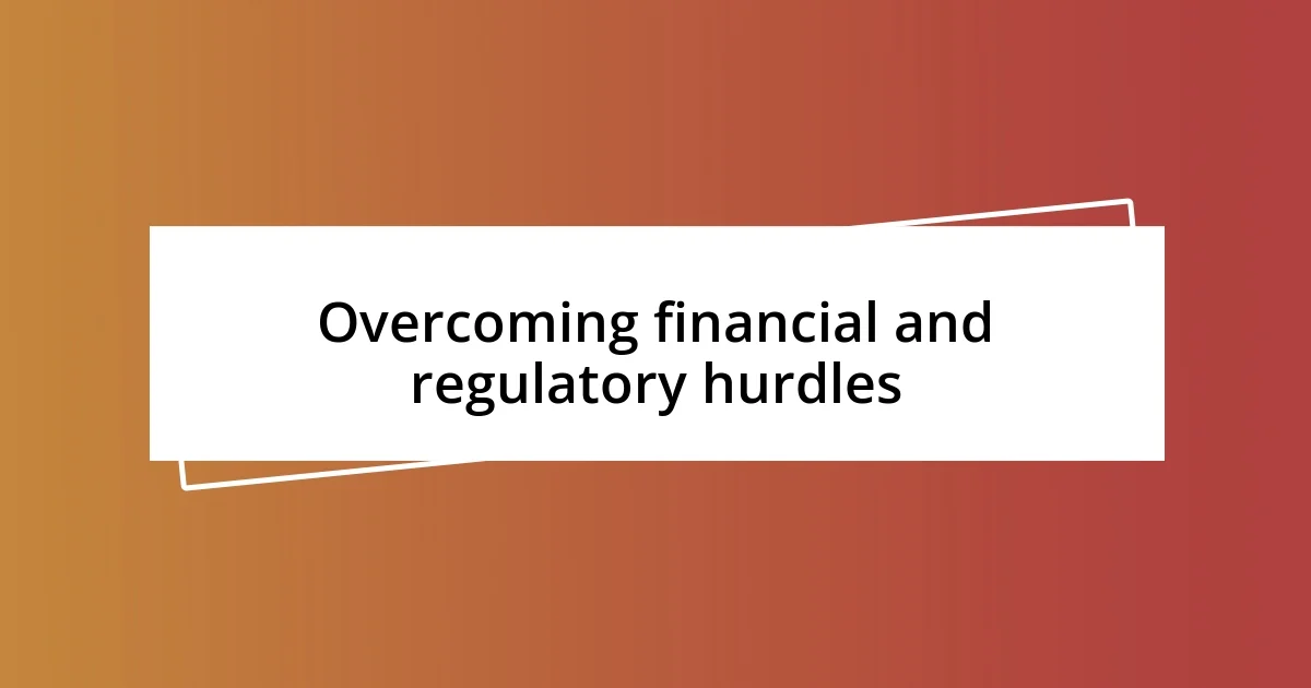 Overcoming financial and regulatory hurdles