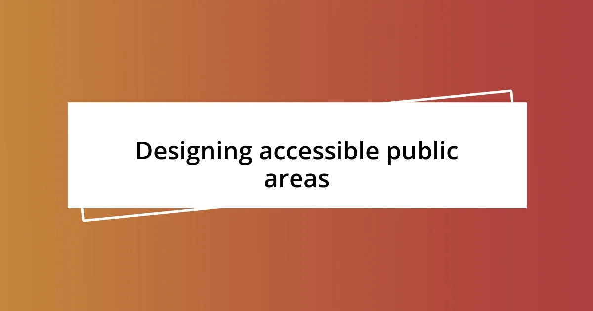 Designing accessible public areas