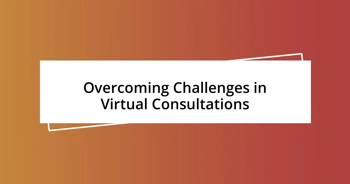 Overcoming Challenges in Virtual Consultations