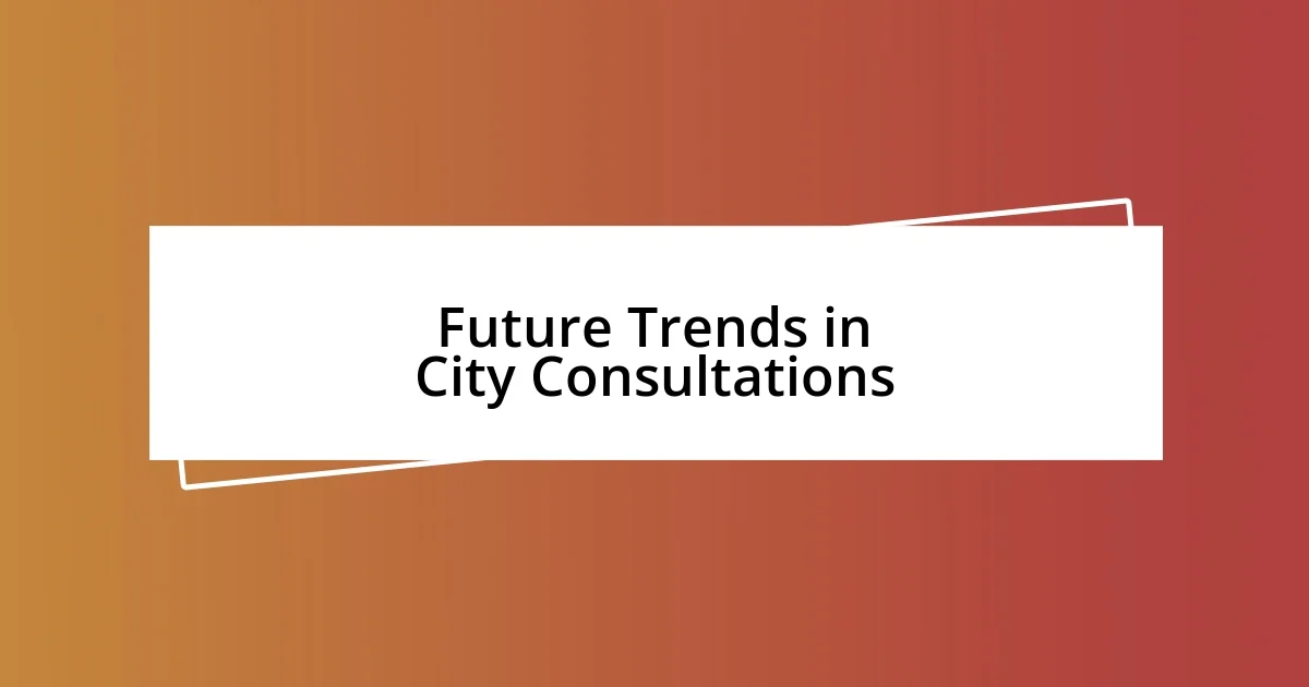 Future Trends in City Consultations