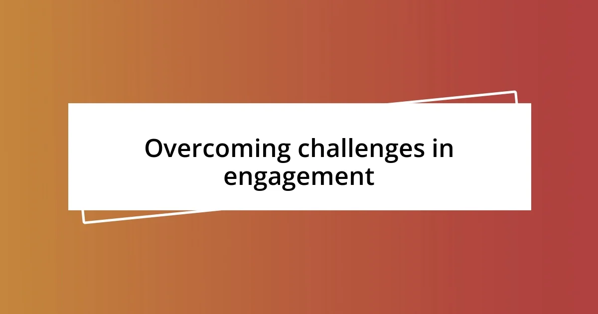 Overcoming challenges in engagement