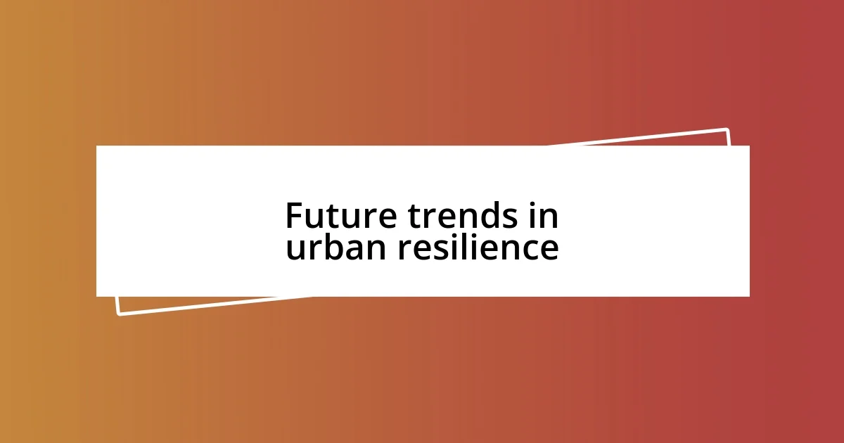 Future trends in urban resilience