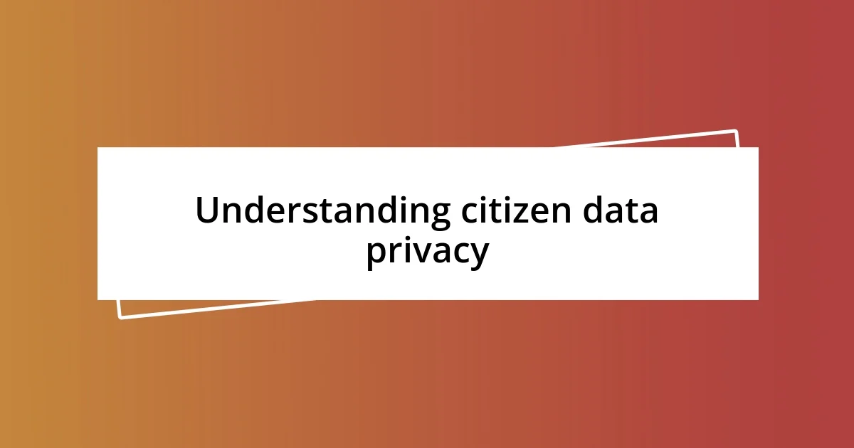 Understanding citizen data privacy