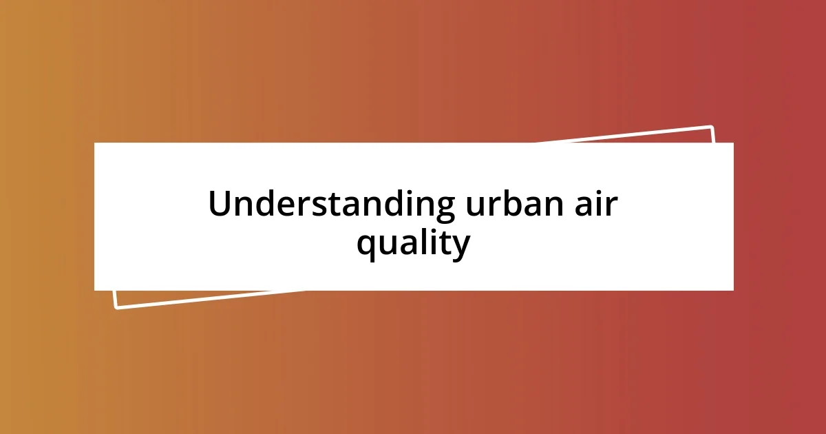 Understanding urban air quality