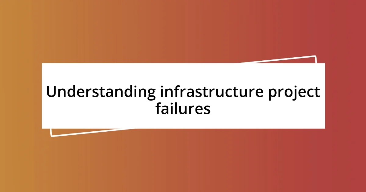 Understanding infrastructure project failures