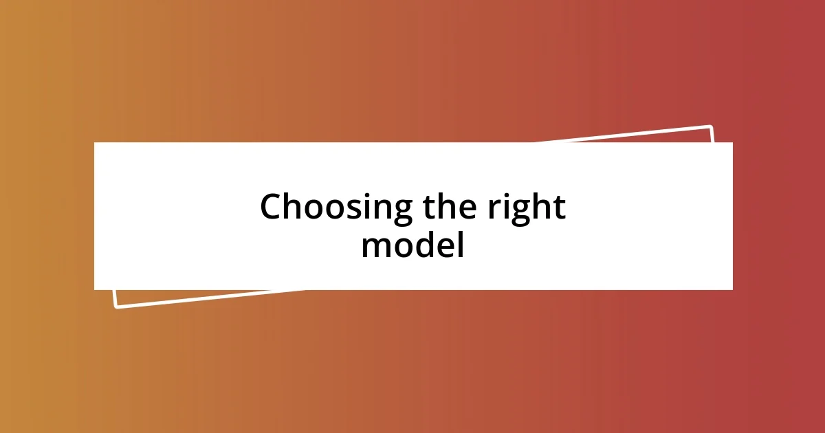 Choosing the right model